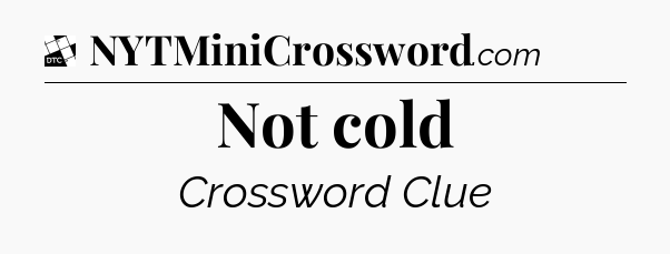 Not cold - Daily Themed Mini Crossword