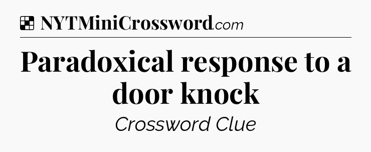Solution: Paradoxical response to a door knock - NYT Crossword