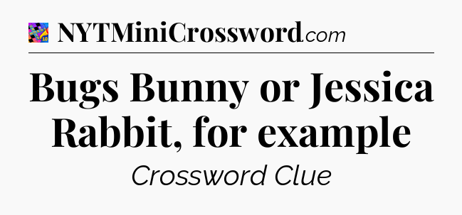 Bugs Bunny or Jessica Rabbit, for example Crossword Clue