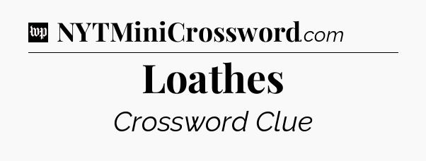 Loathes Crossword Clue