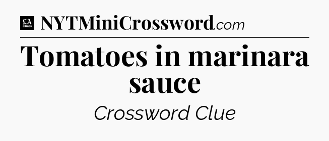 Tomatoes in marinara sauce - LA Times Crossword
