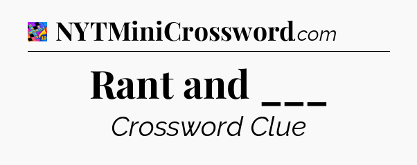 Rant and ___ Crossword Clue