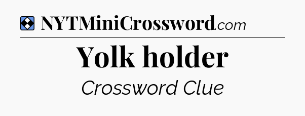 Solution: Yolk holder - NYT Mini Crossword
