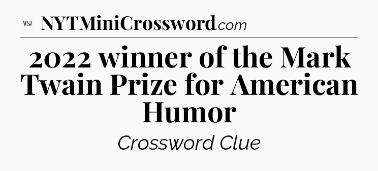 2022 winner of the Mark Twain Prize for American Humor - WSJ Crossword