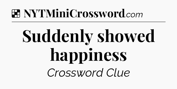 Solution: Suddenly showed happiness - NYT Crossword