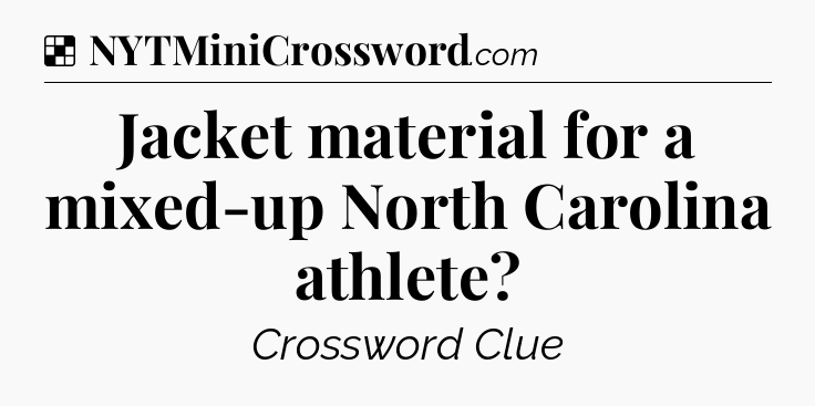 Solution: Jacket material for a mixed-up North Carolina athlete - NYT Crossword