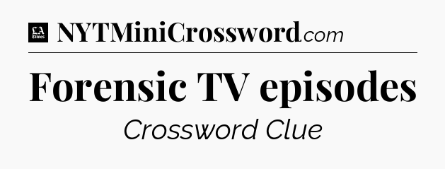 Forensic TV episodes - LA Times Crossword