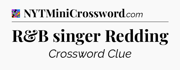 R&B singer Redding Crossword Clue