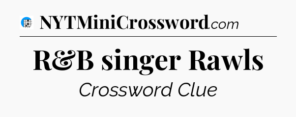 R&B singer Rawls Crossword Clue