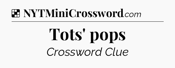 Solution: Tots' pops - NYT Crossword