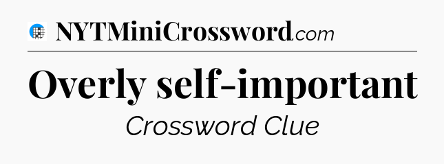 Overly self-important Crossword Clue