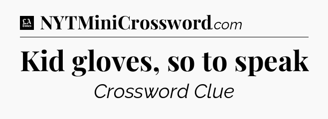 Kid gloves, so to speak - LA Times Crossword