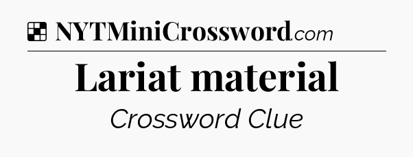 Solution: Lariat material - NYT Crossword