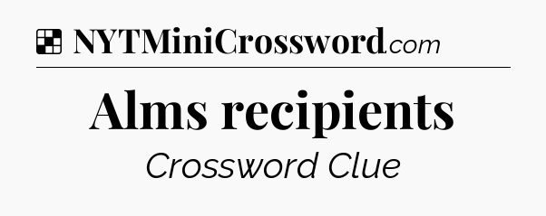 Solution: Alms recipients - NYT Crossword