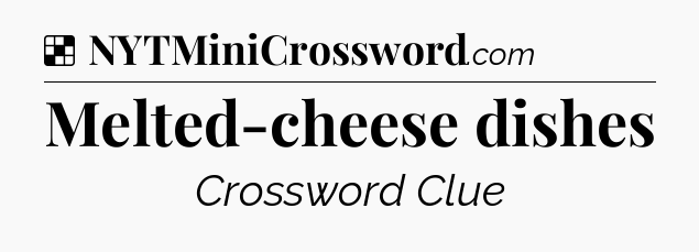 Solution: Melted-cheese dishes - NYT Crossword