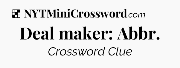 Solution: Deal maker: Abbr - NYT Crossword