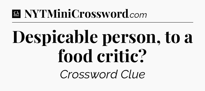 Despicable person, to a food critic - LA Times Crossword