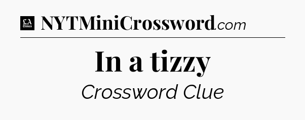 In a tizzy - LA Times Crossword