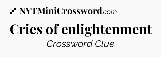 Cries of enlightenment NYT Crossword