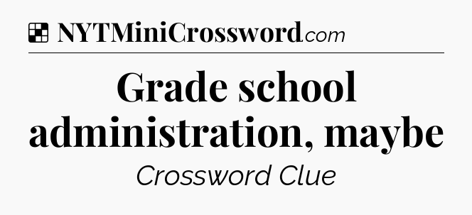 Solution: Grade school administration, maybe - NYT Crossword