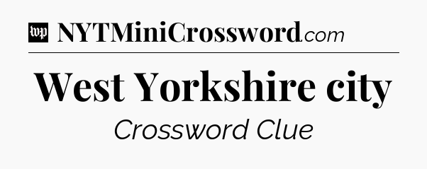 West Yorkshire city Crossword Clue