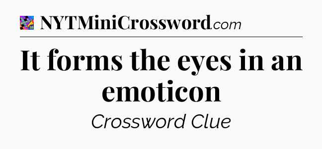 It forms the eyes in an emoticon Crossword Clue