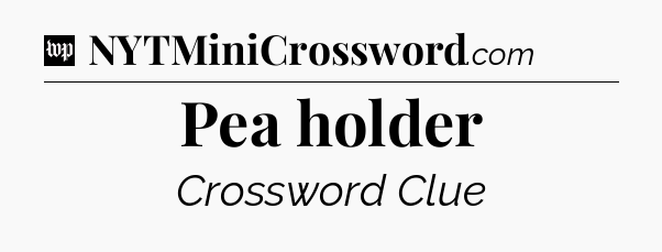 Pea holder Crossword Clue