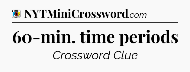 60-min. time periods Crossword Clue
