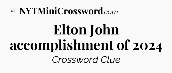 Elton John accomplishment of 2024 - WSJ Crossword