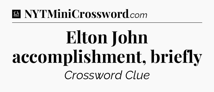 Elton John accomplishment, briefly - LA Times Crossword