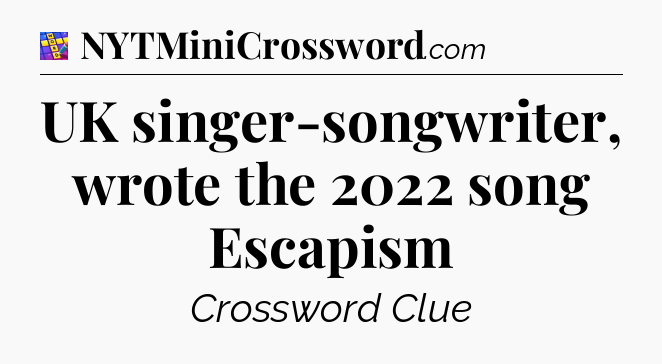 UK singer-songwriter, wrote the 2022 song Escapism Codycross