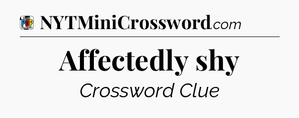 Affectedly shy Crossword Clue