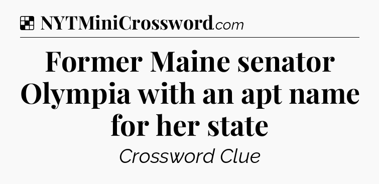Solution: Former Maine senator Olympia with an apt name for her state - NYT Crossword