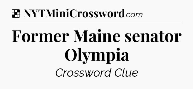 Solution: Former Maine senator Olympia - NYT Crossword