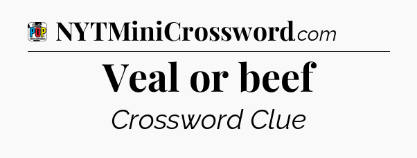 Veal or beef Crossword Clue