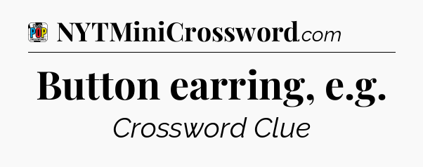 Button earring, e.g Crossword Clue