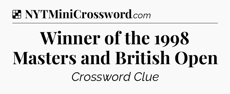 Solution: Winner of the 1998 Masters and British Open - NYT Crossword