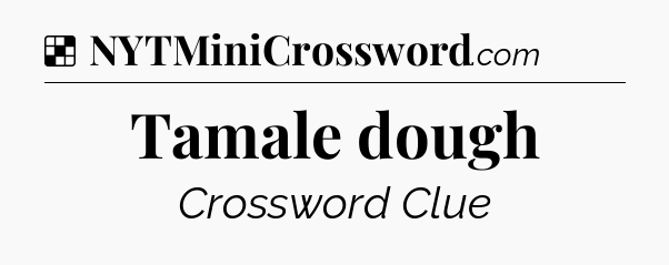 Solution: Tamale dough - NYT Crossword