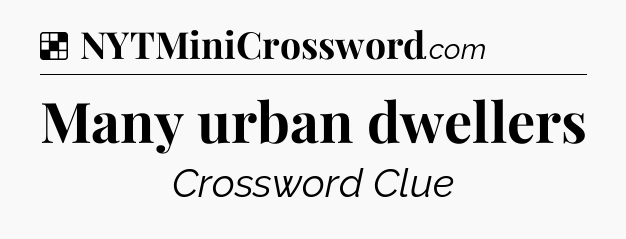 Solution: Many urban dwellers - NYT Crossword