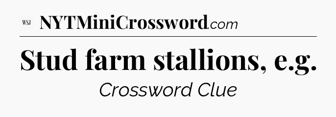 Stud farm stallions, e.g - WSJ Crossword