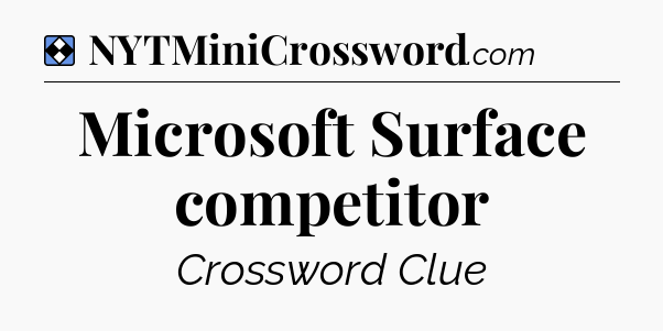 Solution: Microsoft Surface competitor - NYT Mini Crossword