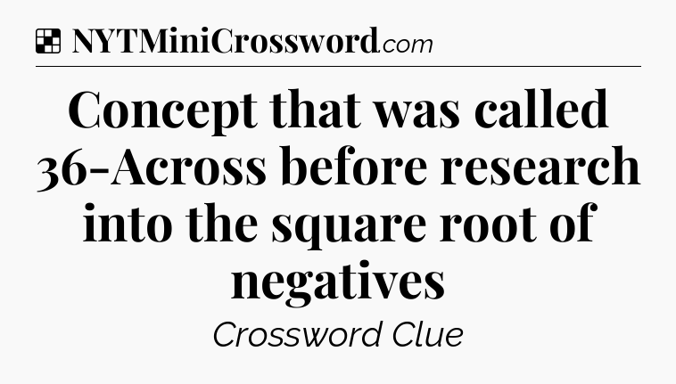 Solution: Concept that was called 36-Across before research into the square root of negatives - NYT Crossword