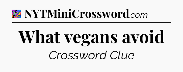 What vegans avoid Crossword Clue