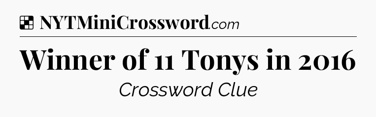 Solution: Winner of 11 Tonys in 2016 - NYT Crossword