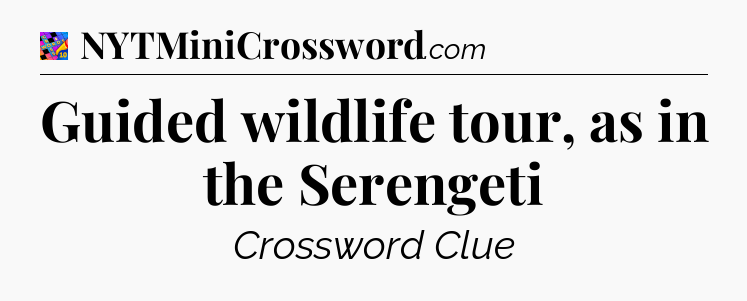 Guided wildlife tour, as in the Serengeti Crossword Clue