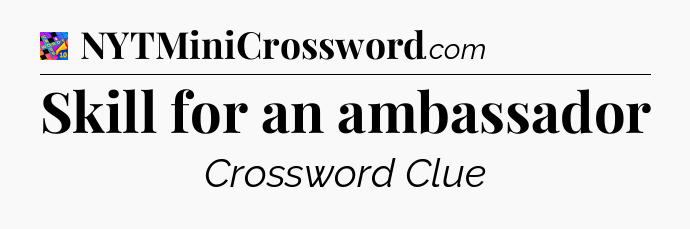 Skill for an ambassador Crossword Clue