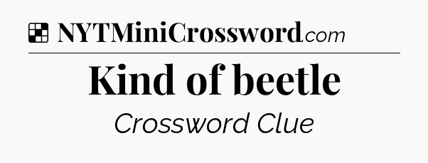 Solution: Kind of beetle - NYT Crossword