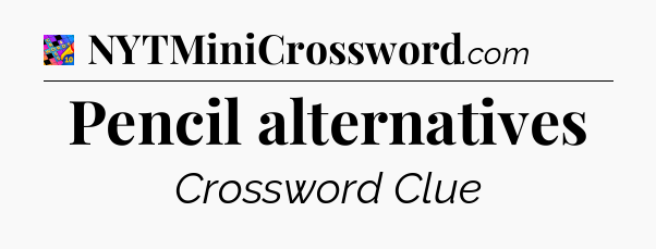 Pencil alternatives Crossword Clue