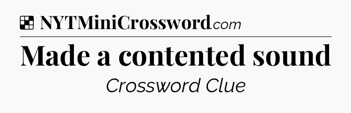 Solution: Made a contented sound - NYT Crossword