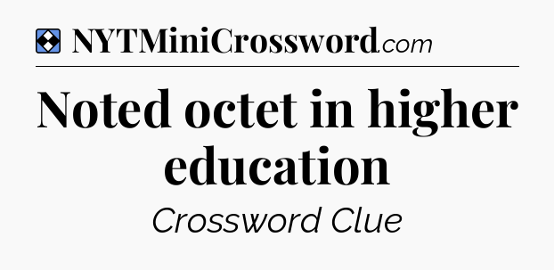 Solution: Noted octet in higher education - NYT Mini Crossword
